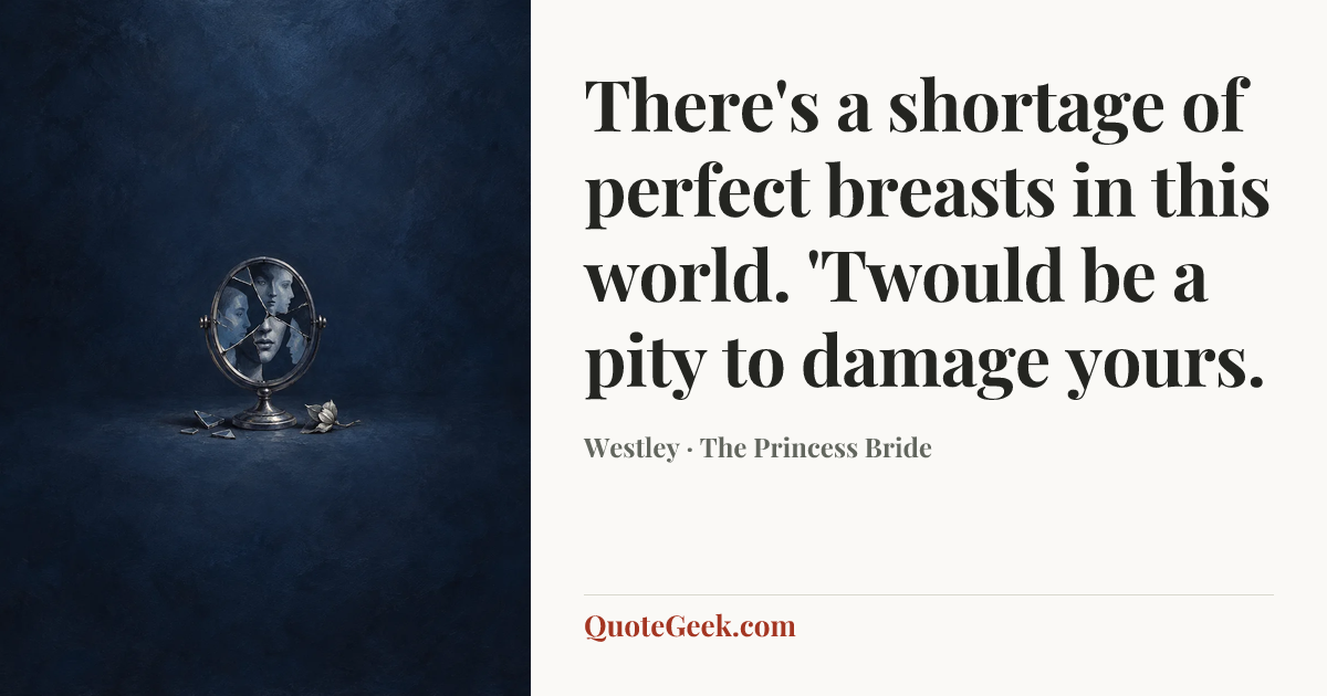 “There's a shortage of perfect breasts in this world. 'Twould be a pity to damage yours.” — Westley · The Princess Bride. Illustrated QuoteGeek card.