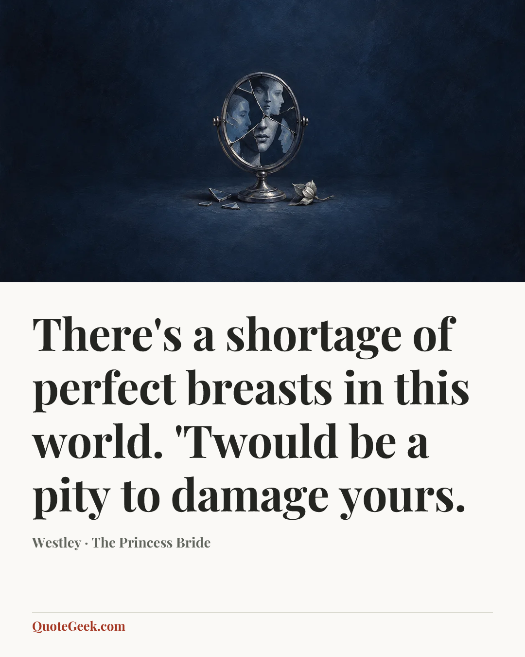 “There's a shortage of perfect breasts in this world. 'Twould be a pity to damage yours.” — Westley · The Princess Bride. Illustrated QuoteGeek card.