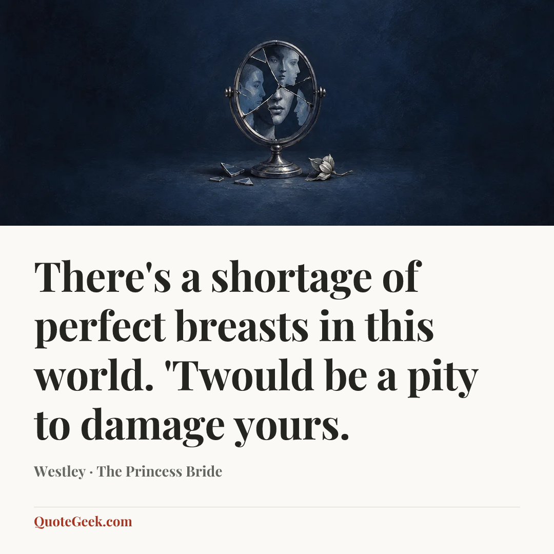 “There's a shortage of perfect breasts in this world. 'Twould be a pity to damage yours.” — Westley · The Princess Bride. Illustrated QuoteGeek card.