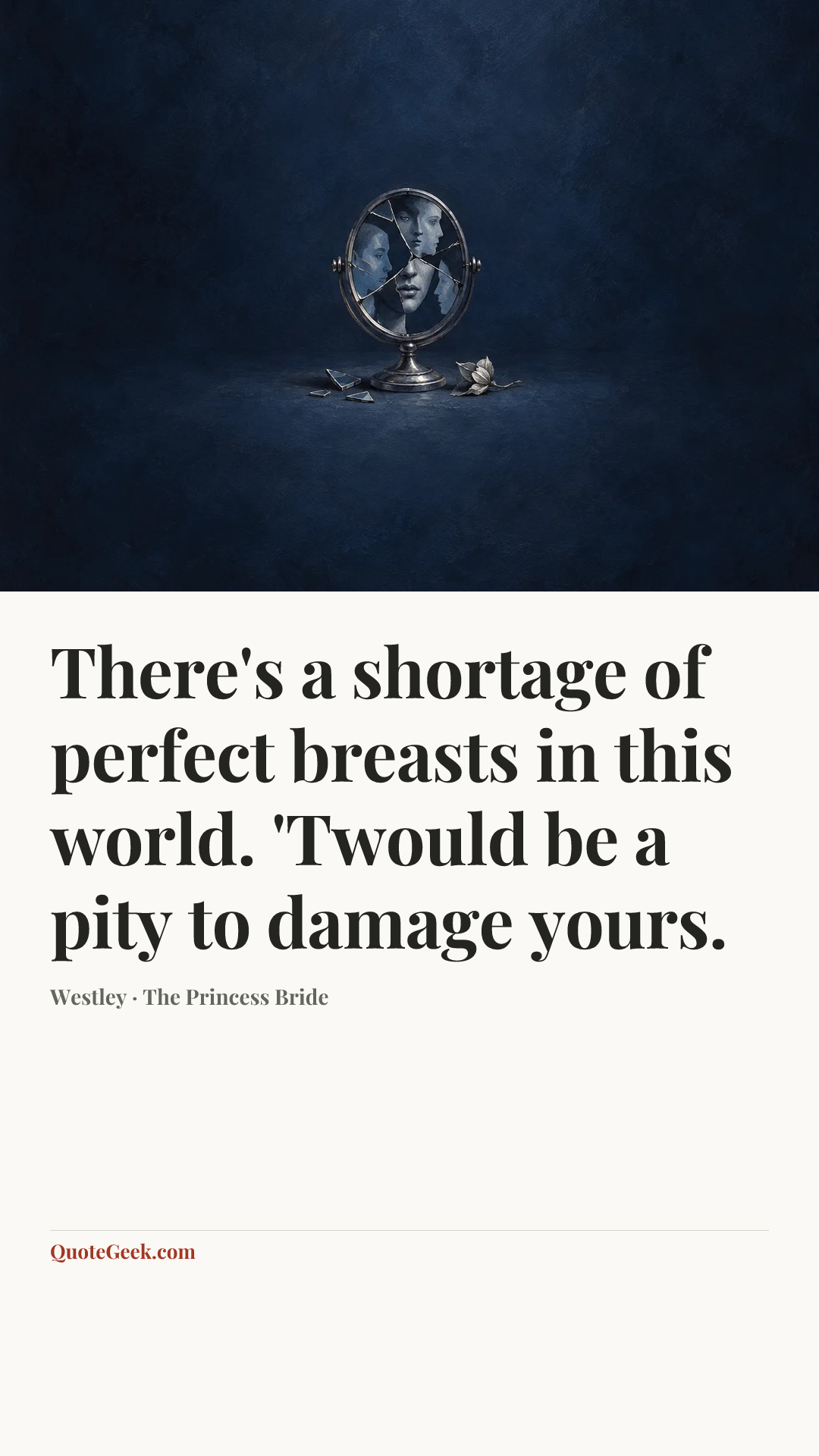 “There's a shortage of perfect breasts in this world. 'Twould be a pity to damage yours.” — Westley · The Princess Bride. Illustrated QuoteGeek card.