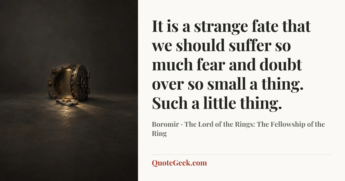 “It is a strange fate that we should suffer so much fear and doubt over so small a thing. Such a little thing.” — Boromir · The Lord of the Rings: The Fellowship of the Ring. Illustrated QuoteGeek card.