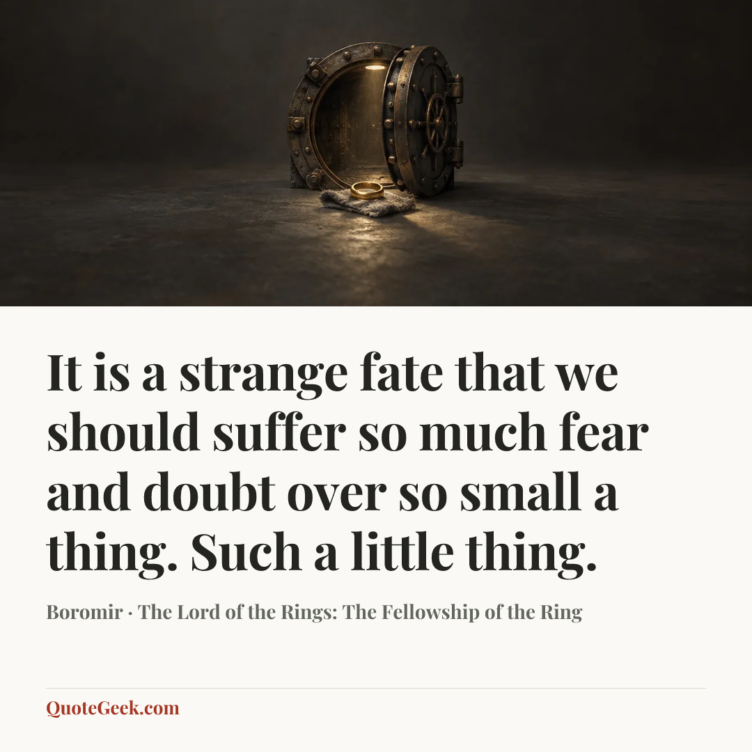 “It is a strange fate that we should suffer so much fear and doubt over so small a thing. Such a little thing.” — Boromir · The Lord of the Rings: The Fellowship of the Ring. Illustrated QuoteGeek card.