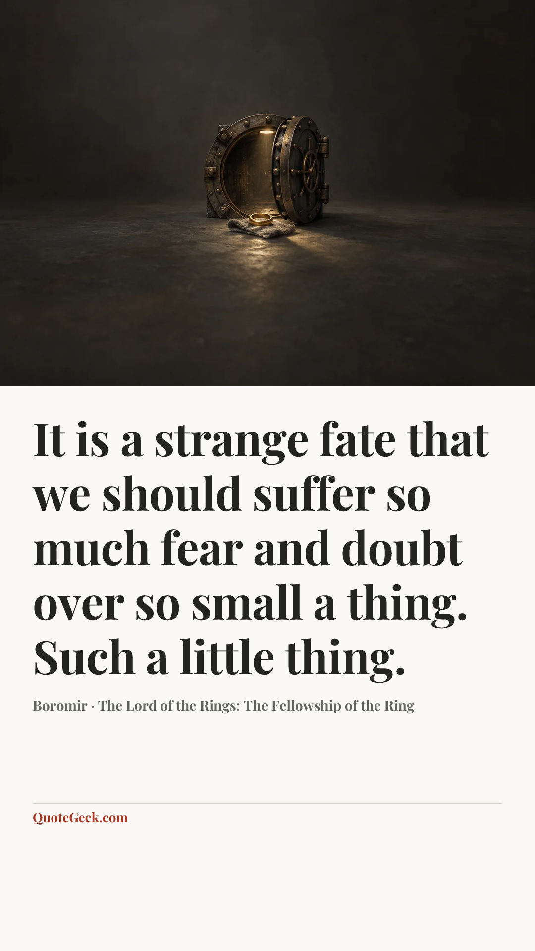 “It is a strange fate that we should suffer so much fear and doubt over so small a thing. Such a little thing.” — Boromir · The Lord of the Rings: The Fellowship of the Ring. Illustrated QuoteGeek card.