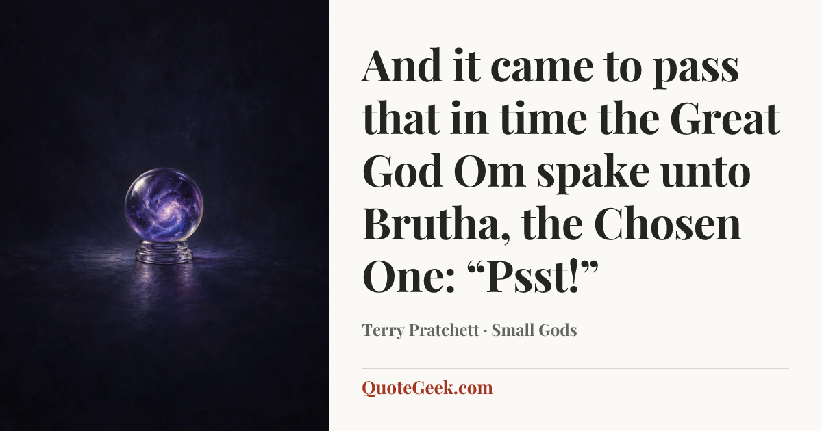 “And it came to pass that in time the Great God Om spake unto Brutha, the Chosen One: “Psst!”” — Terry Pratchett · Small Gods. Illustrated QuoteGeek card.