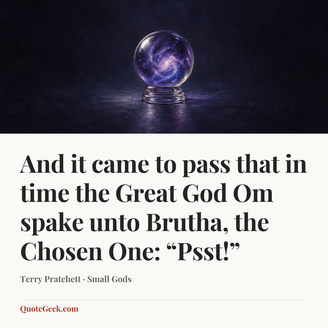 “And it came to pass that in time the Great God Om spake unto Brutha, the Chosen One: “Psst!”” — Terry Pratchett · Small Gods. Illustrated QuoteGeek card.