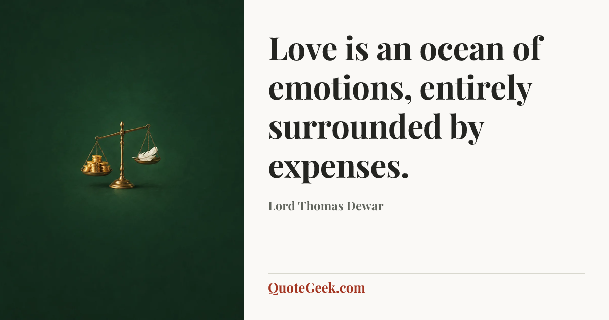 “Love is an ocean of emotions, entirely surrounded by expenses.” — Lord Thomas Dewar. Illustrated QuoteGeek card.