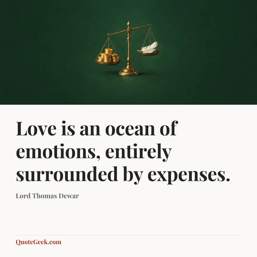 “Love is an ocean of emotions, entirely surrounded by expenses.” — Lord Thomas Dewar. Illustrated QuoteGeek card.