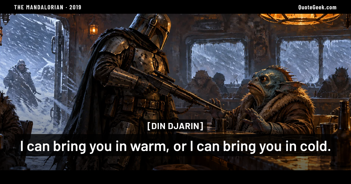 “I can bring you in warm, or I can bring you in cold.” — Din Djarin · The Mandalorian. Illustrated QuoteGeek card.