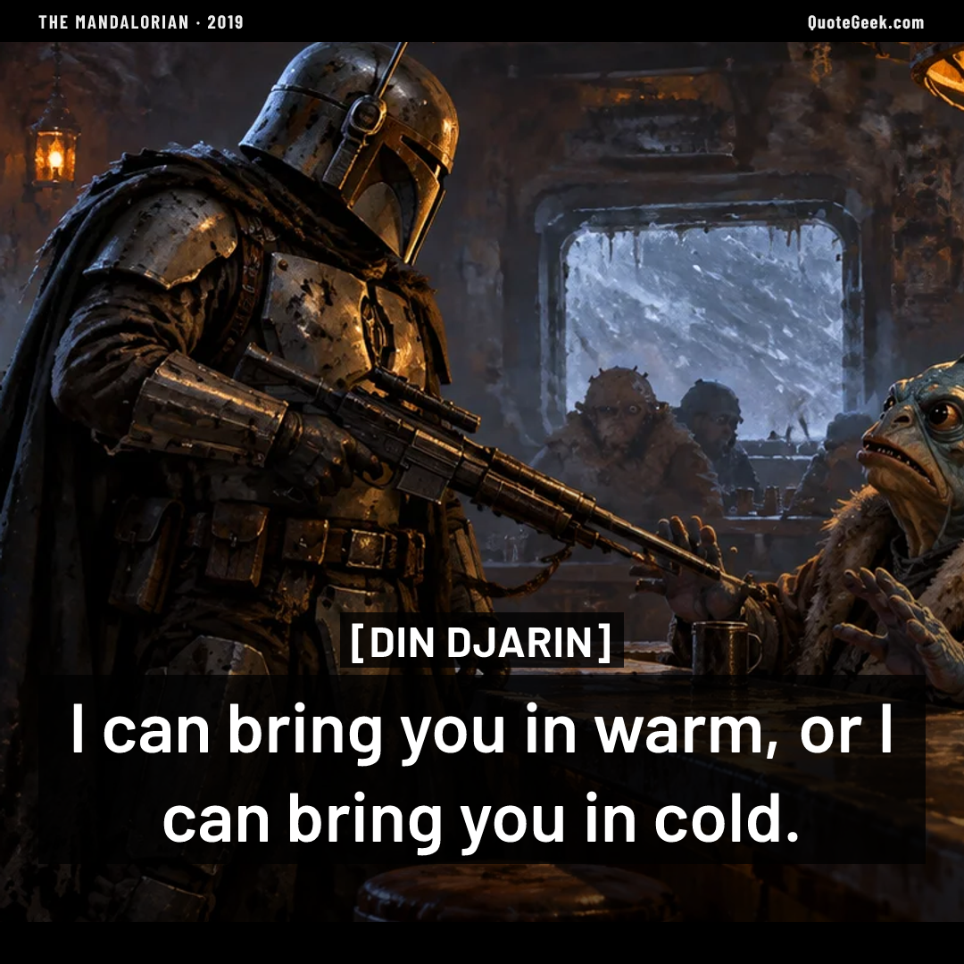“I can bring you in warm, or I can bring you in cold.” — Din Djarin · The Mandalorian. Illustrated QuoteGeek card.