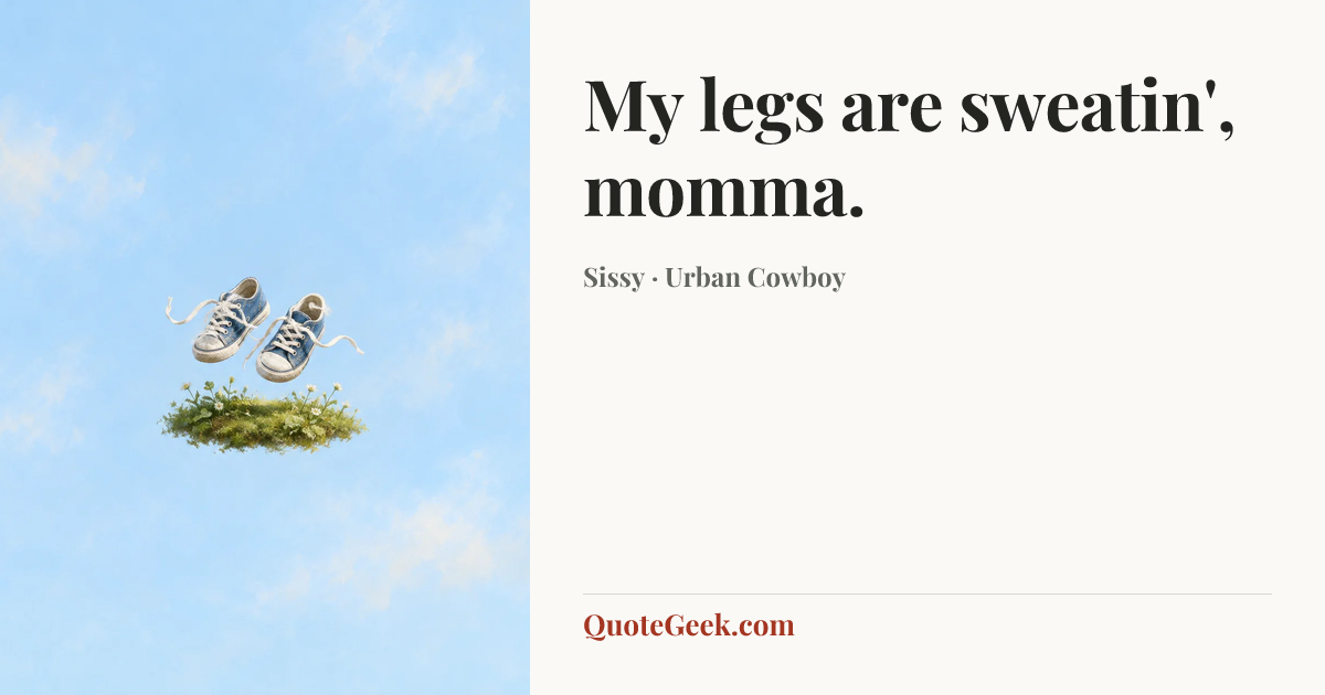 “My legs are sweatin', momma.” — Sissy · Urban Cowboy. Illustrated QuoteGeek card.