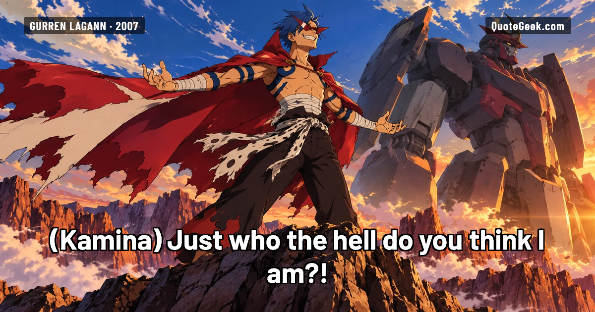 “Just who the hell do you think I am?!” — Kamina · Gurren Lagann. Illustrated QuoteGeek card.