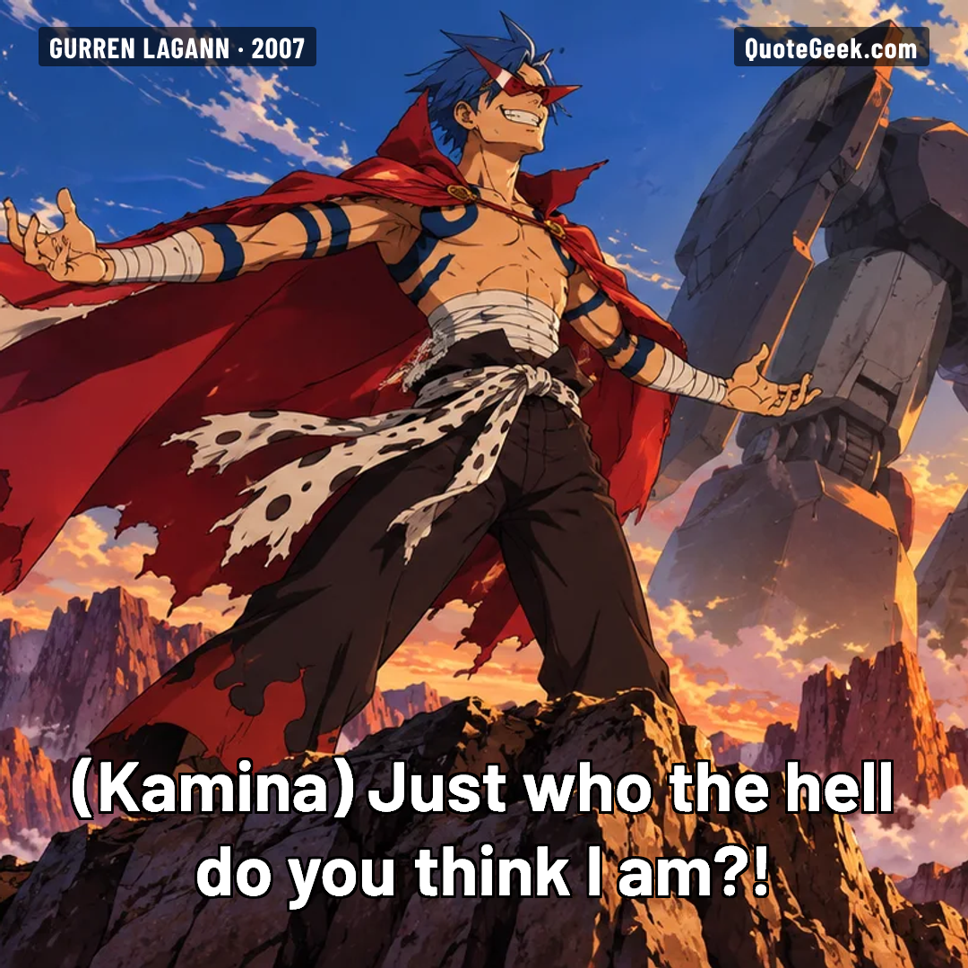 “Just who the hell do you think I am?!” — Kamina · Gurren Lagann. Illustrated QuoteGeek card.