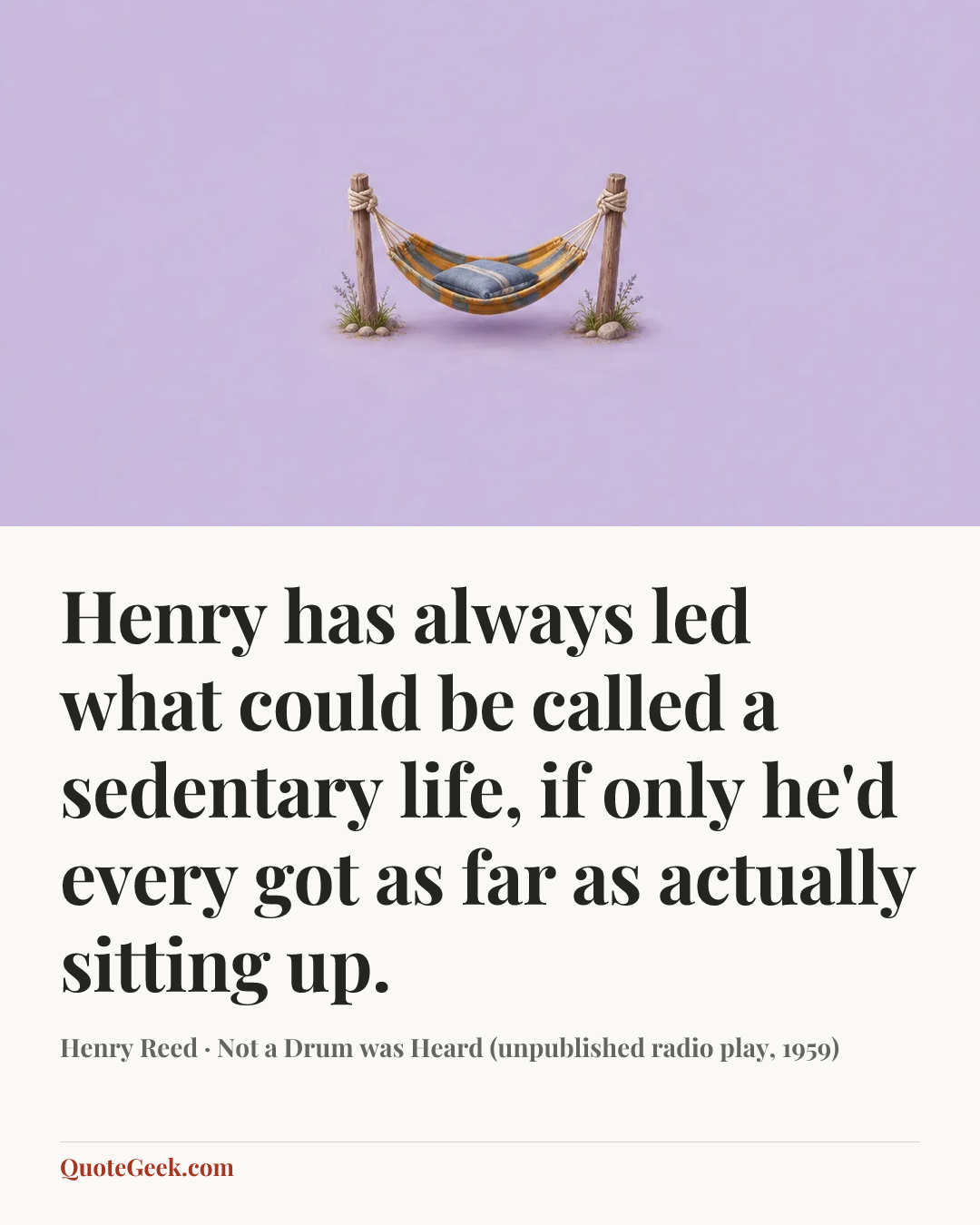“Henry has always led what could be called a sedentary life, if only he'd every got as far as actually sitting up.” — Henry Reed · Not a Drum was Heard (unpublished radio play, 1959). Illustrated QuoteGeek card.