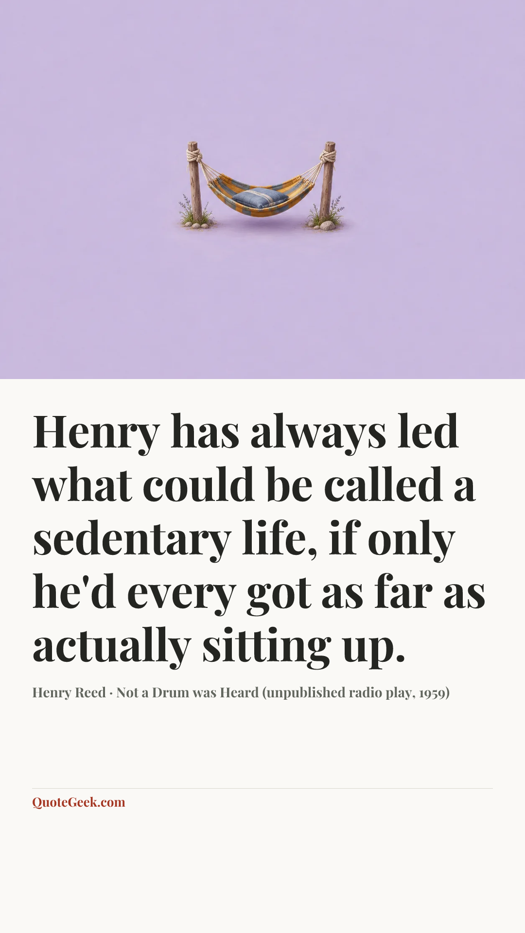 “Henry has always led what could be called a sedentary life, if only he'd every got as far as actually sitting up.” — Henry Reed · Not a Drum was Heard (unpublished radio play, 1959). Illustrated QuoteGeek card.
