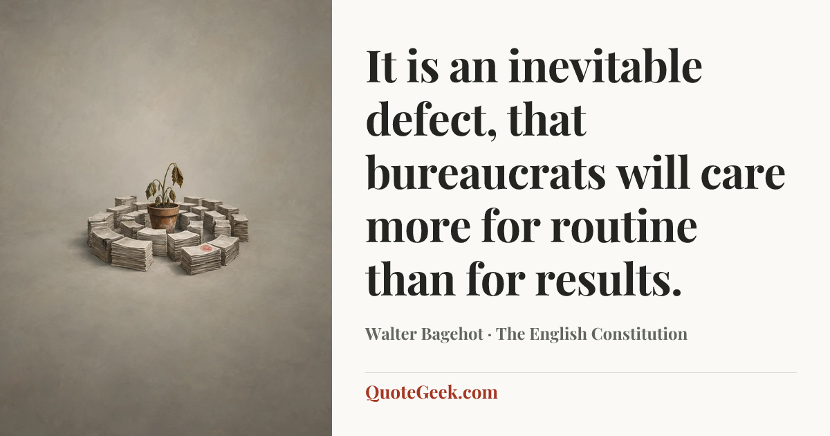 “It is an inevitable defect, that bureaucrats will care more for routine than for results.” — Walter Bagehot · The English Constitution. Illustrated QuoteGeek card.