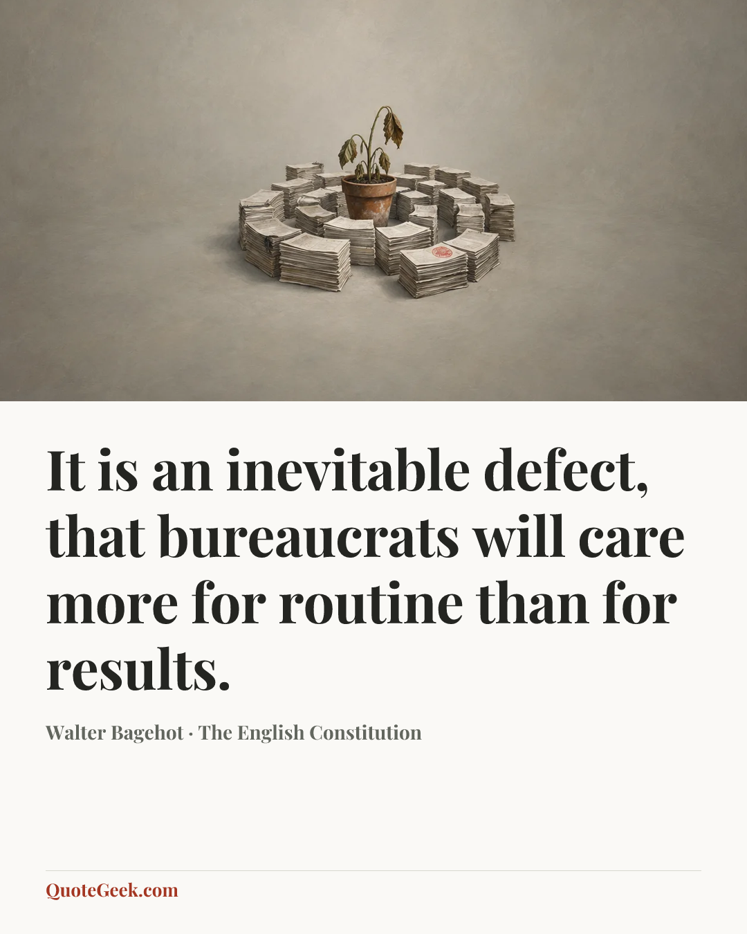 “It is an inevitable defect, that bureaucrats will care more for routine than for results.” — Walter Bagehot · The English Constitution. Illustrated QuoteGeek card.