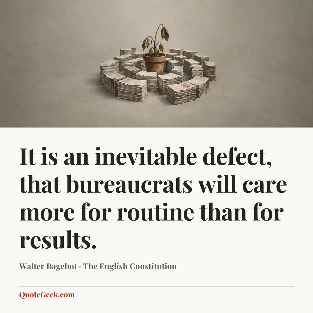 “It is an inevitable defect, that bureaucrats will care more for routine than for results.” — Walter Bagehot · The English Constitution. Illustrated QuoteGeek card.