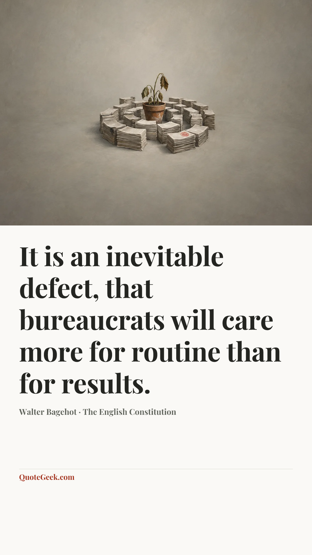 “It is an inevitable defect, that bureaucrats will care more for routine than for results.” — Walter Bagehot · The English Constitution. Illustrated QuoteGeek card.