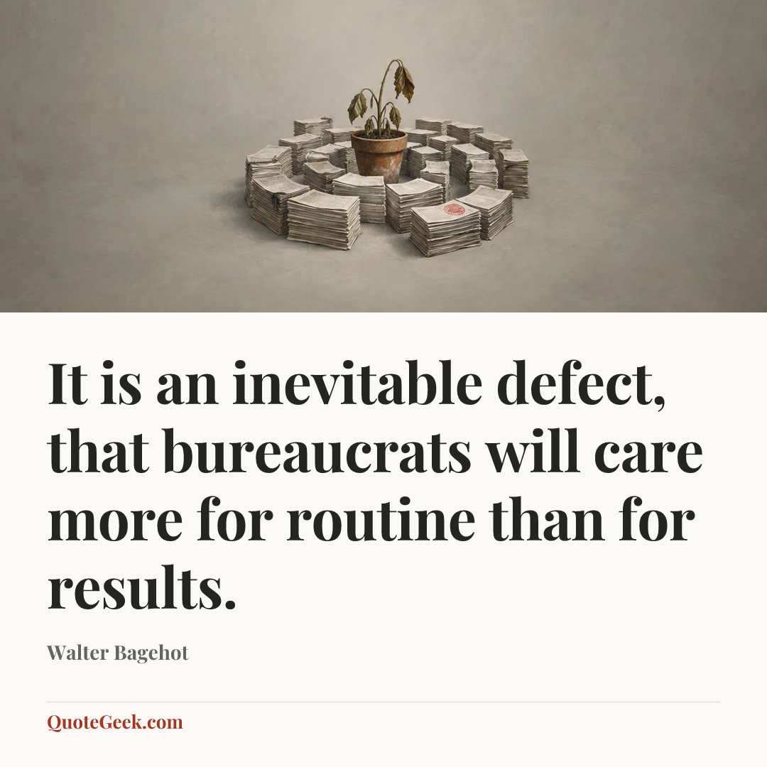“It is an inevitable defect, that bureaucrats will care more for routine than for results.” — Walter Bagehot. Illustrated QuoteGeek card.