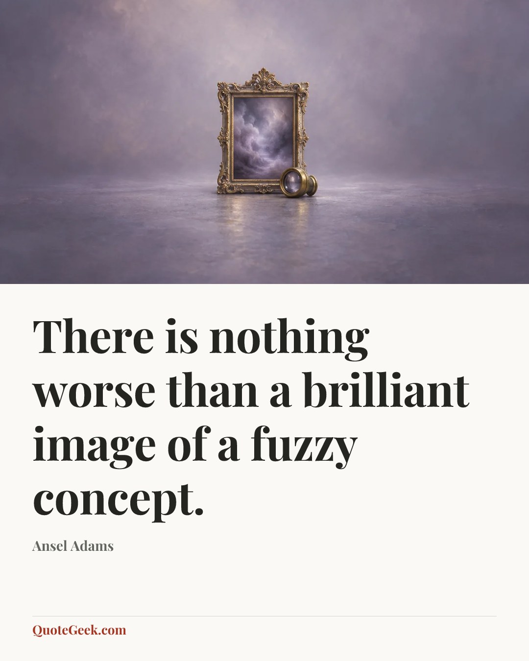 “There is nothing worse than a brilliant image of a fuzzy concept.” — Ansel Adams. Illustrated QuoteGeek card.