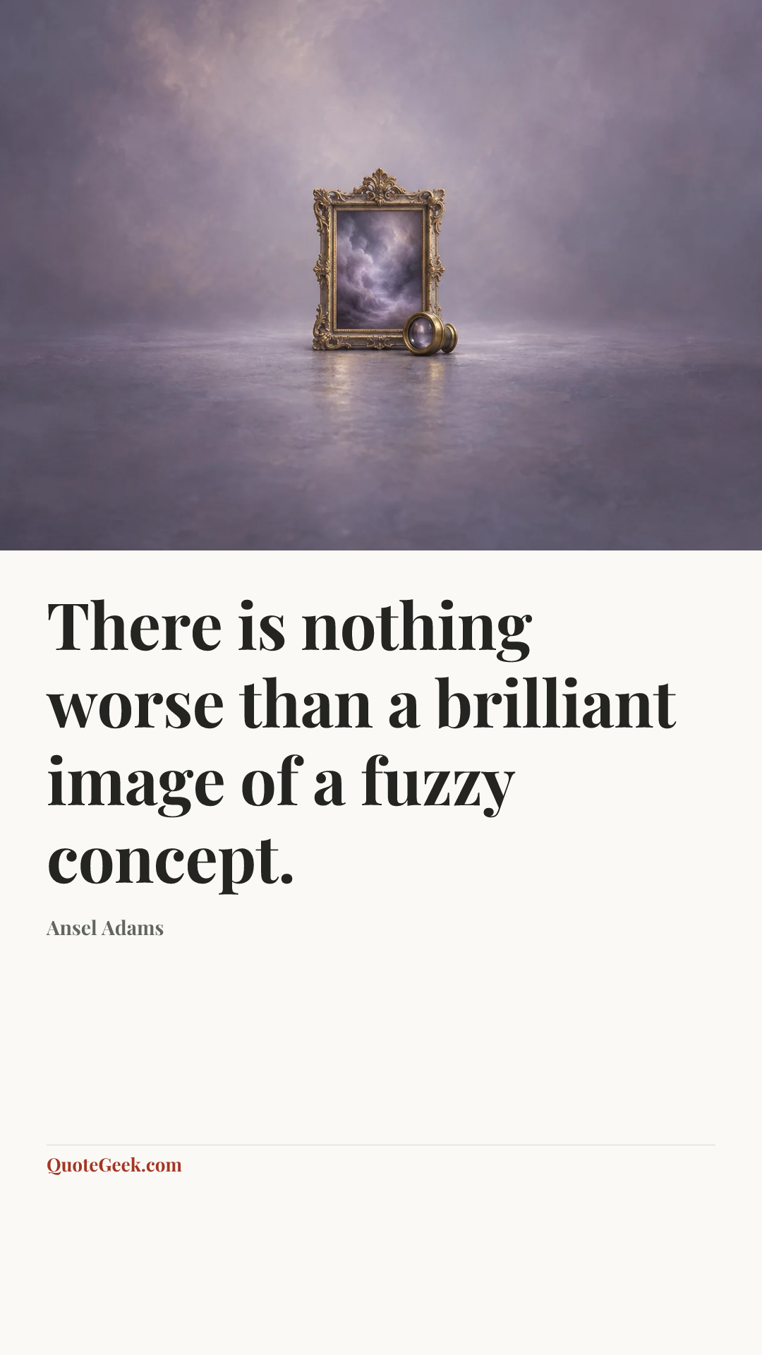 “There is nothing worse than a brilliant image of a fuzzy concept.” — Ansel Adams. Illustrated QuoteGeek card.