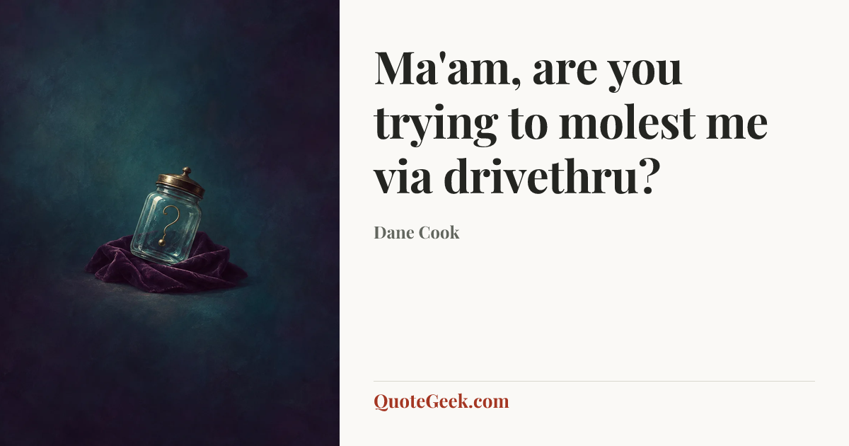 “Ma'am, are you trying to molest me via drivethru?” — Dane Cook. Illustrated QuoteGeek card.
