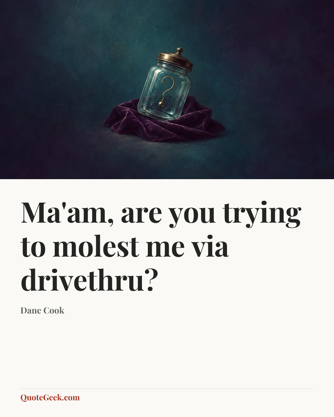 “Ma'am, are you trying to molest me via drivethru?” — Dane Cook. Illustrated QuoteGeek card.