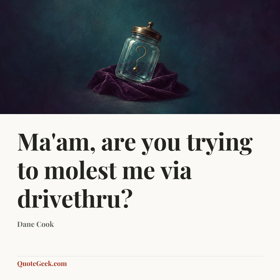 “Ma'am, are you trying to molest me via drivethru?” — Dane Cook. Illustrated QuoteGeek card.