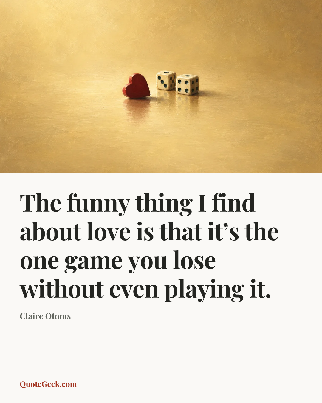 “The funny thing I find about love is that it’s the one game you lose without even playing it.” — Claire Otoms. Illustrated QuoteGeek card.
