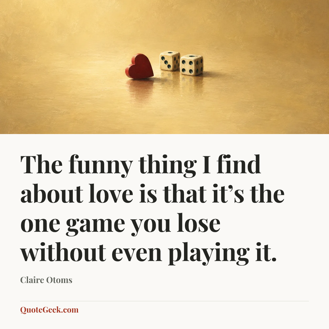 “The funny thing I find about love is that it’s the one game you lose without even playing it.” — Claire Otoms. Illustrated QuoteGeek card.