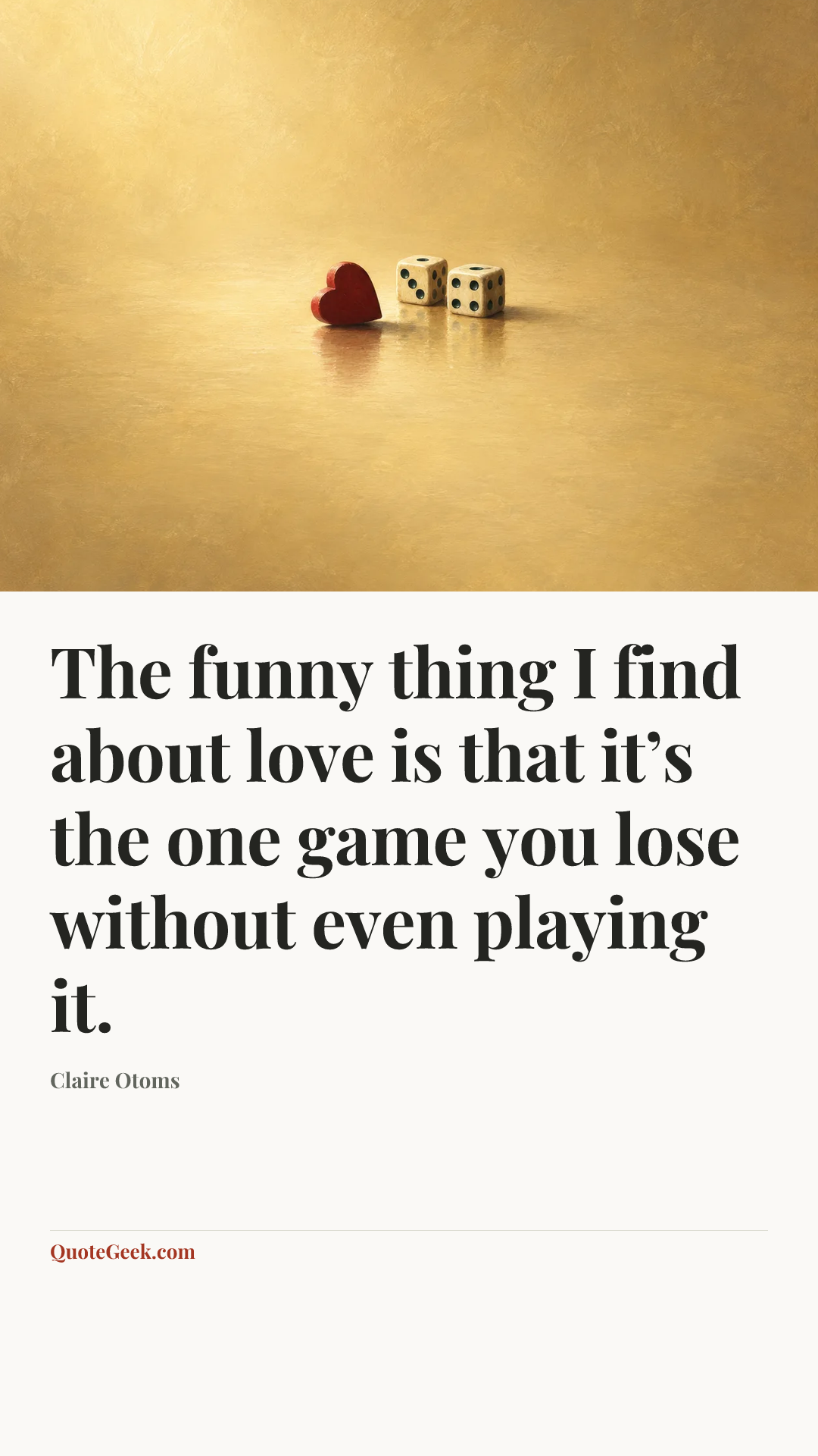 “The funny thing I find about love is that it’s the one game you lose without even playing it.” — Claire Otoms. Illustrated QuoteGeek card.