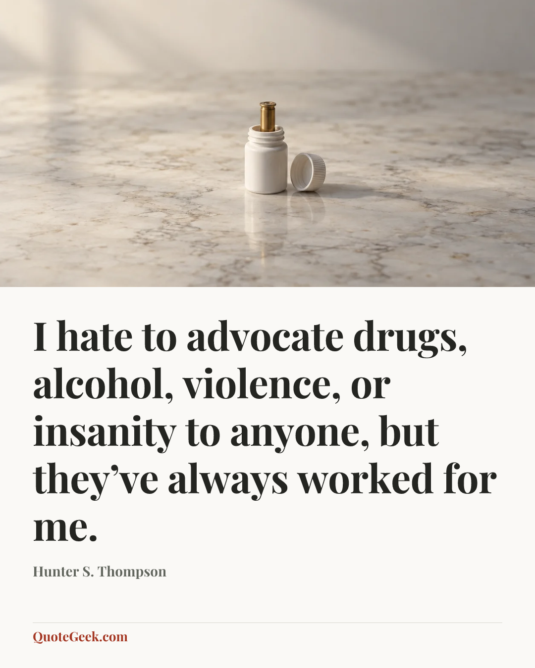 “I hate to advocate drugs, alcohol, violence, or insanity to anyone, but they’ve always worked for me.” — Hunter S. Thompson. Illustrated QuoteGeek card.