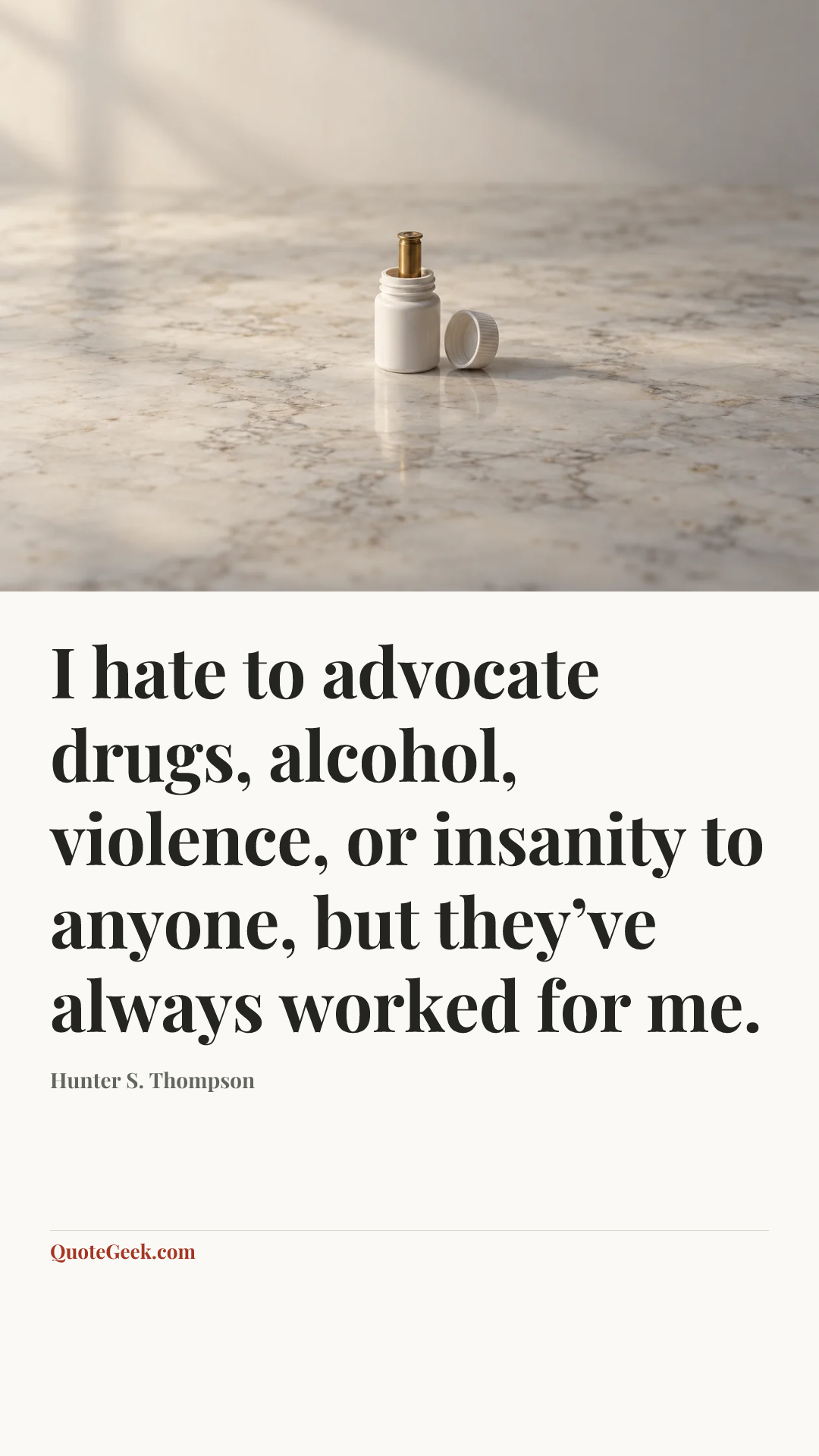 “I hate to advocate drugs, alcohol, violence, or insanity to anyone, but they’ve always worked for me.” — Hunter S. Thompson. Illustrated QuoteGeek card.