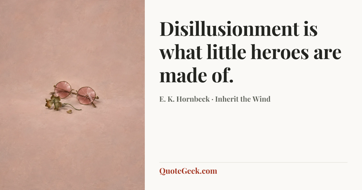 “Disillusionment is what little heroes are made of.” — E. K. Hornbeck · Inherit the Wind. Illustrated QuoteGeek card.