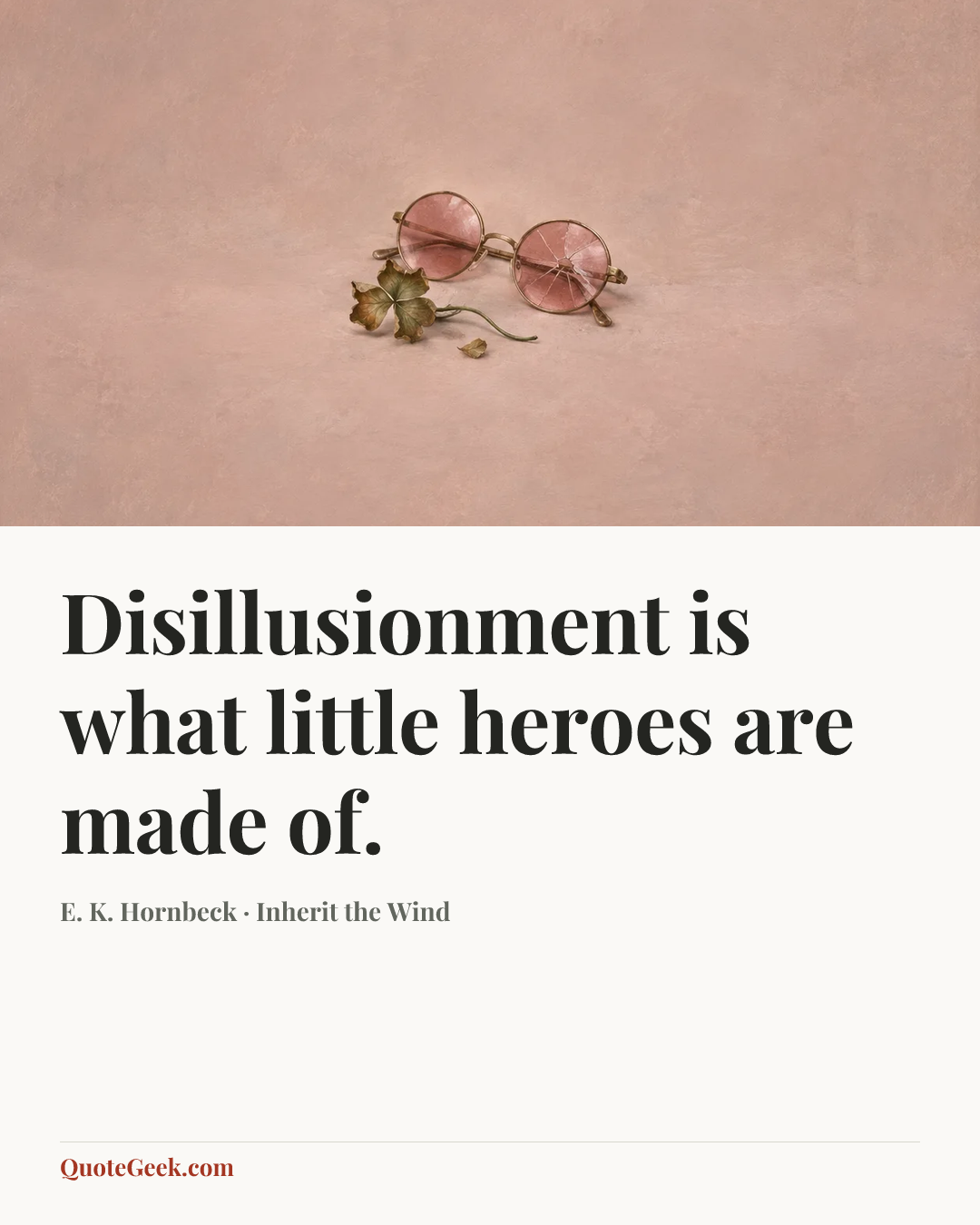 “Disillusionment is what little heroes are made of.” — E. K. Hornbeck · Inherit the Wind. Illustrated QuoteGeek card.