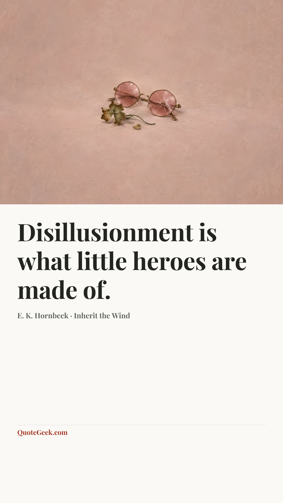 “Disillusionment is what little heroes are made of.” — E. K. Hornbeck · Inherit the Wind. Illustrated QuoteGeek card.