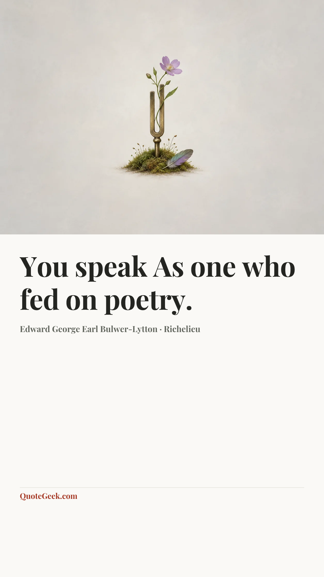 “You speak
As one who fed on poetry.” — Edward George Earl Bulwer-Lytton · Richelieu. Illustrated QuoteGeek card.
