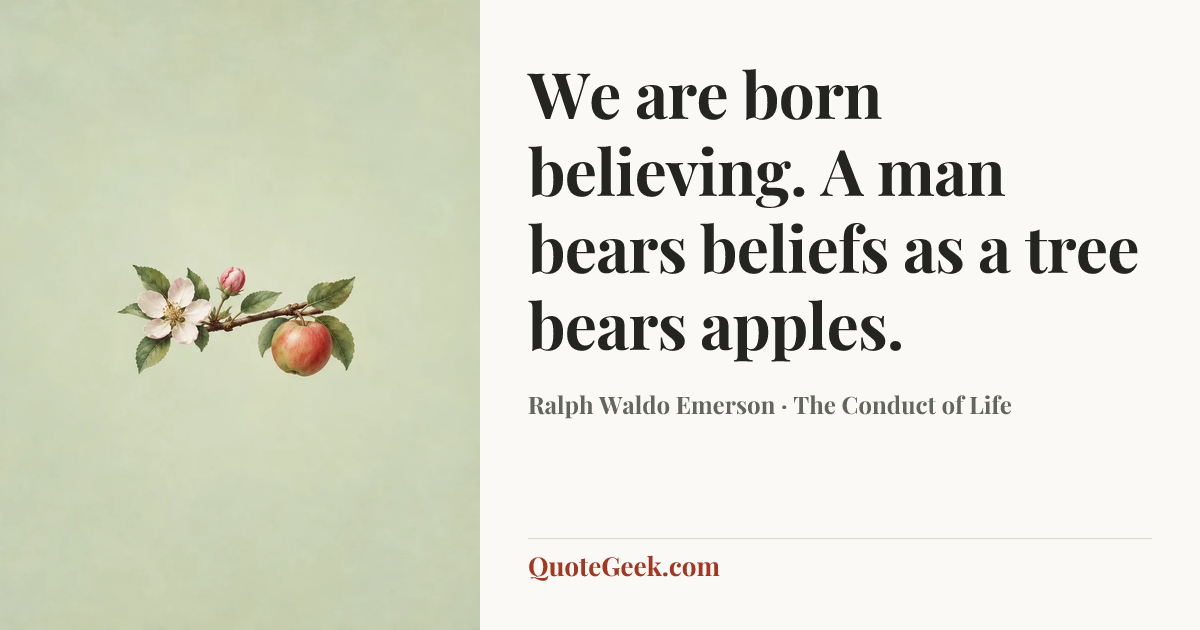 “We are born believing. A man bears beliefs as a tree bears apples.” — Ralph Waldo Emerson · The Conduct of Life. Illustrated QuoteGeek card.