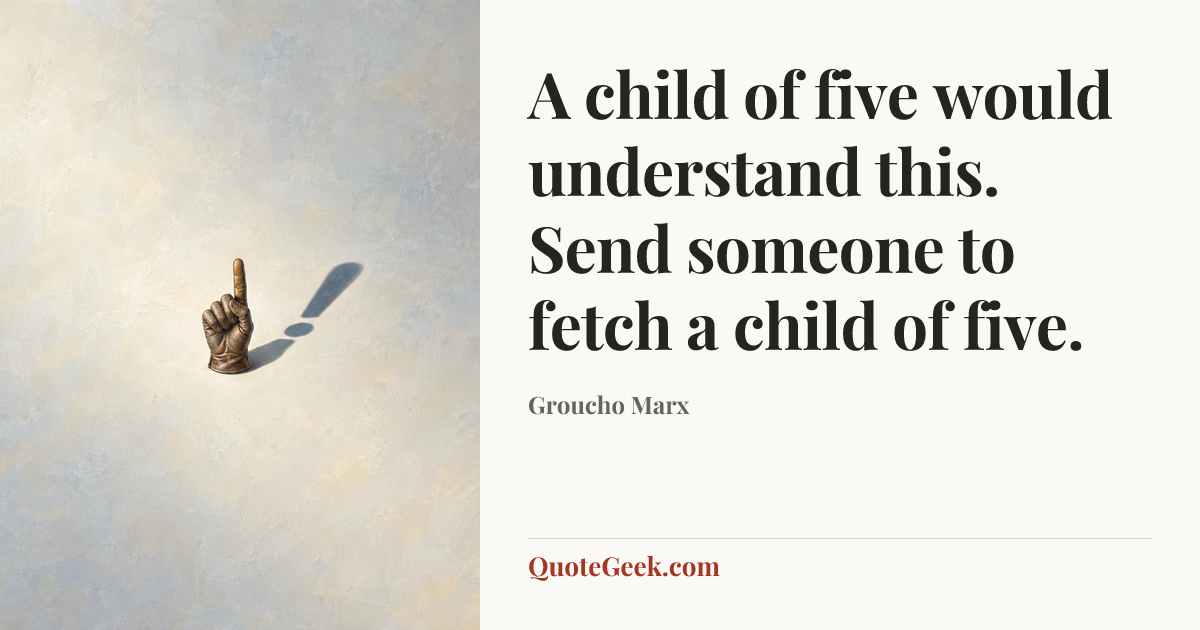 “A child of five would understand this. Send someone to fetch a child of five.” — Groucho Marx. Illustrated QuoteGeek card.