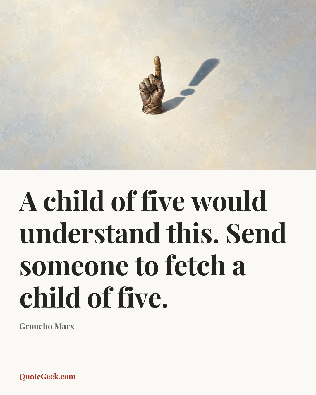 “A child of five would understand this. Send someone to fetch a child of five.” — Groucho Marx. Illustrated QuoteGeek card.