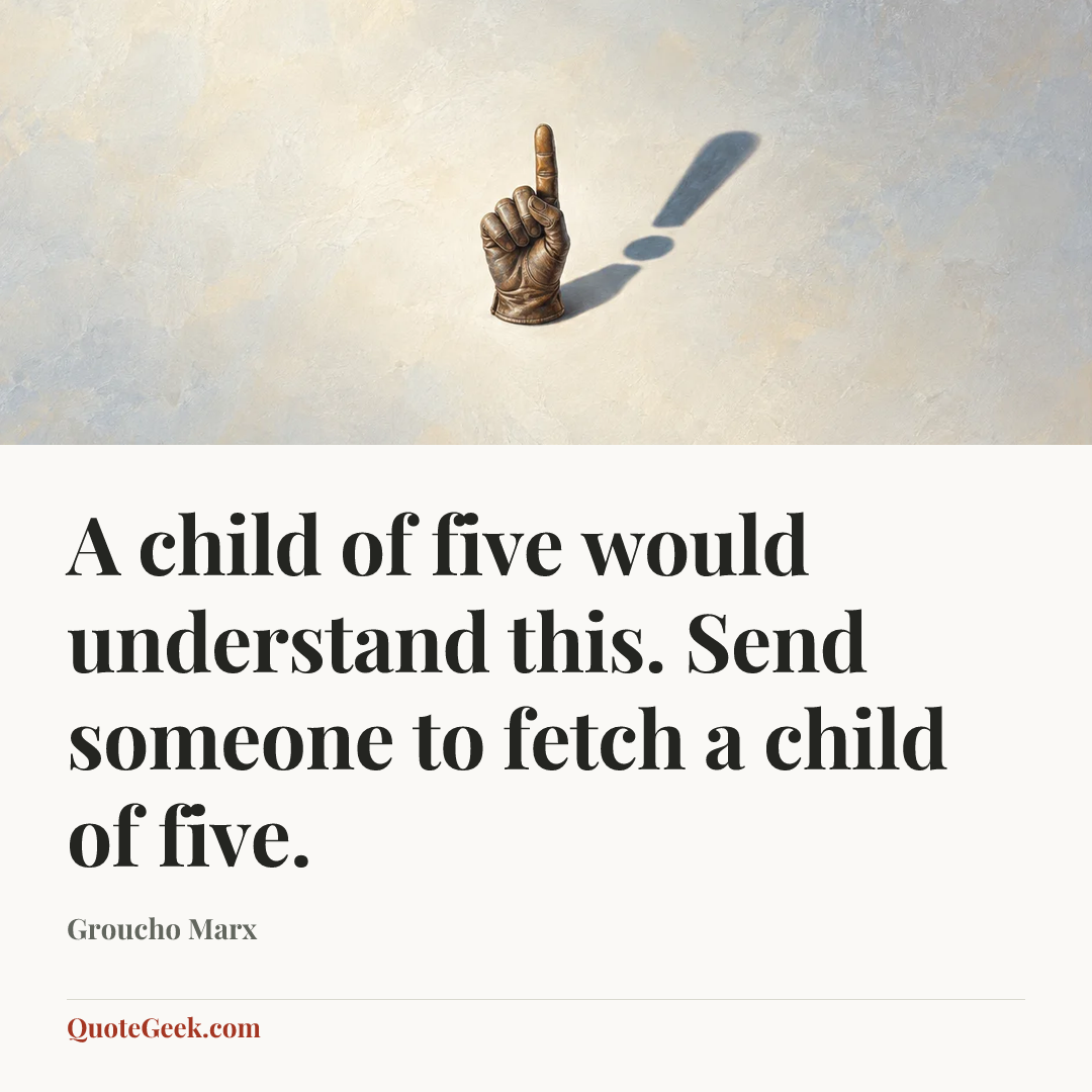 “A child of five would understand this. Send someone to fetch a child of five.” — Groucho Marx. Illustrated QuoteGeek card.