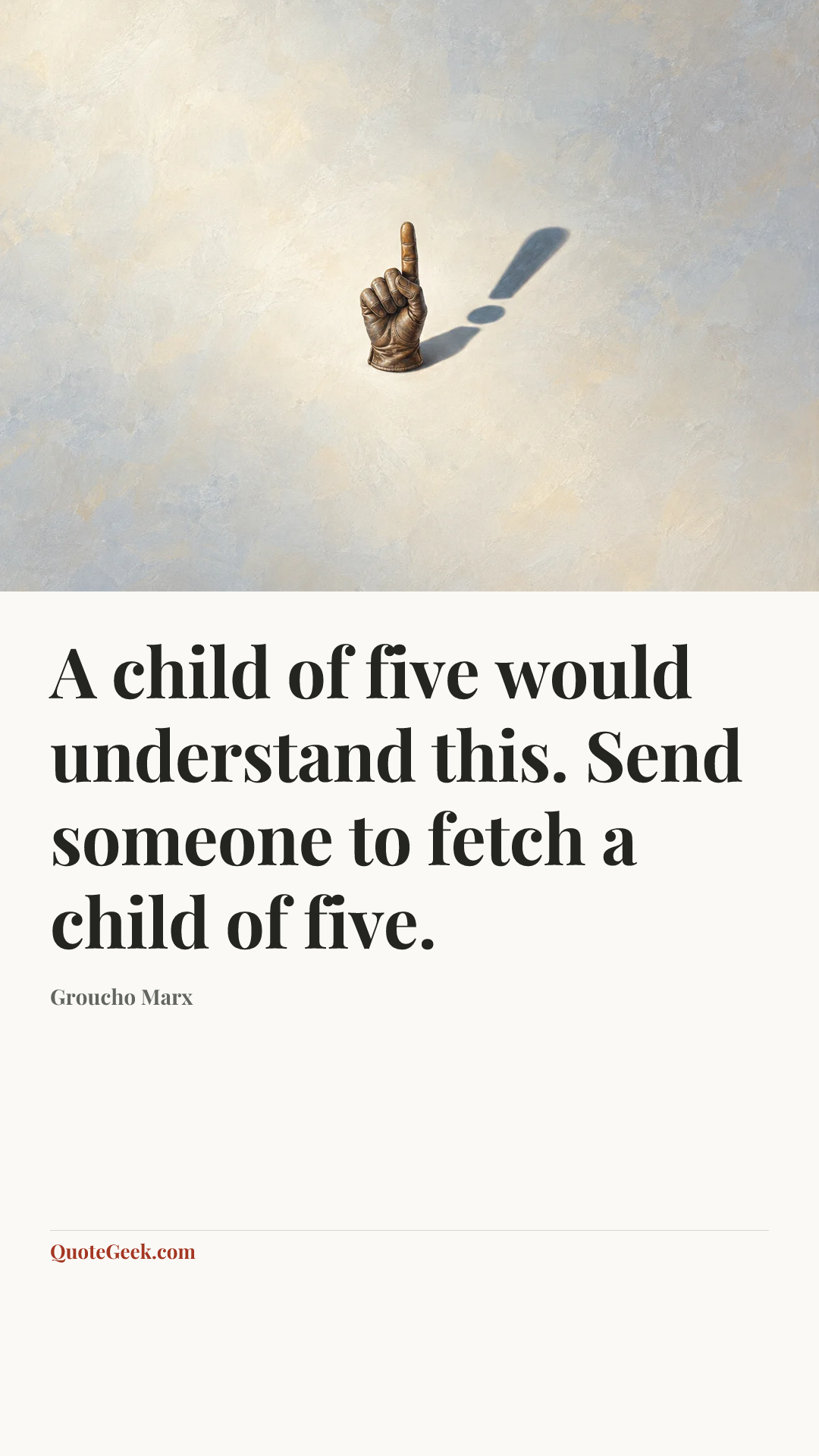 “A child of five would understand this. Send someone to fetch a child of five.” — Groucho Marx. Illustrated QuoteGeek card.