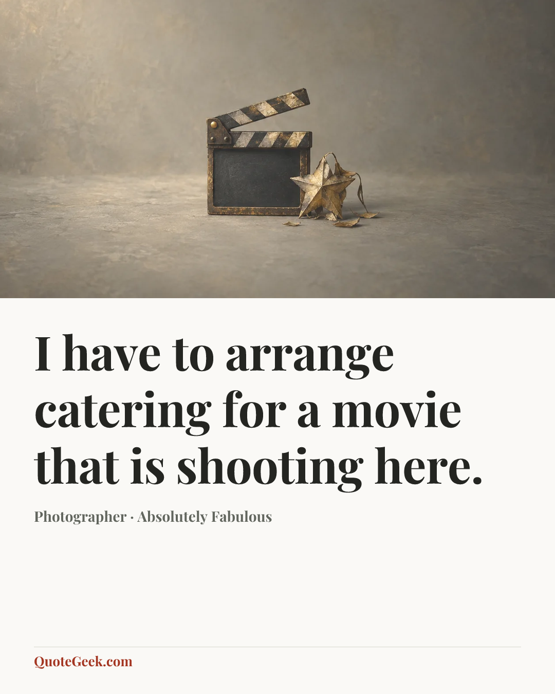 “I have to arrange catering for a movie that is shooting here.” — Photographer · Absolutely Fabulous. Illustrated QuoteGeek card.
