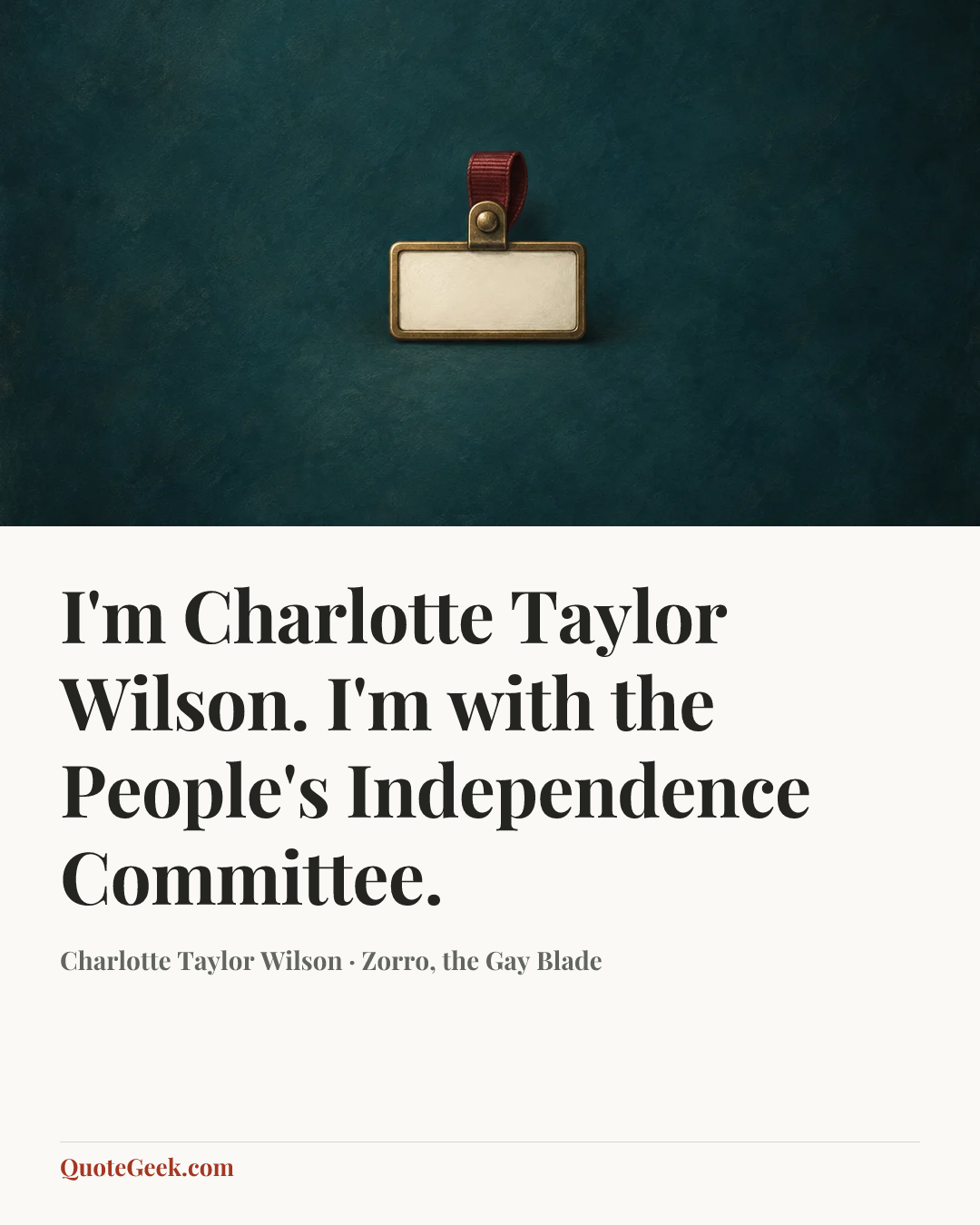 “I'm Charlotte Taylor Wilson. I'm with the People's Independence Committee.” — Charlotte Taylor Wilson · Zorro, the Gay Blade. Illustrated QuoteGeek card.