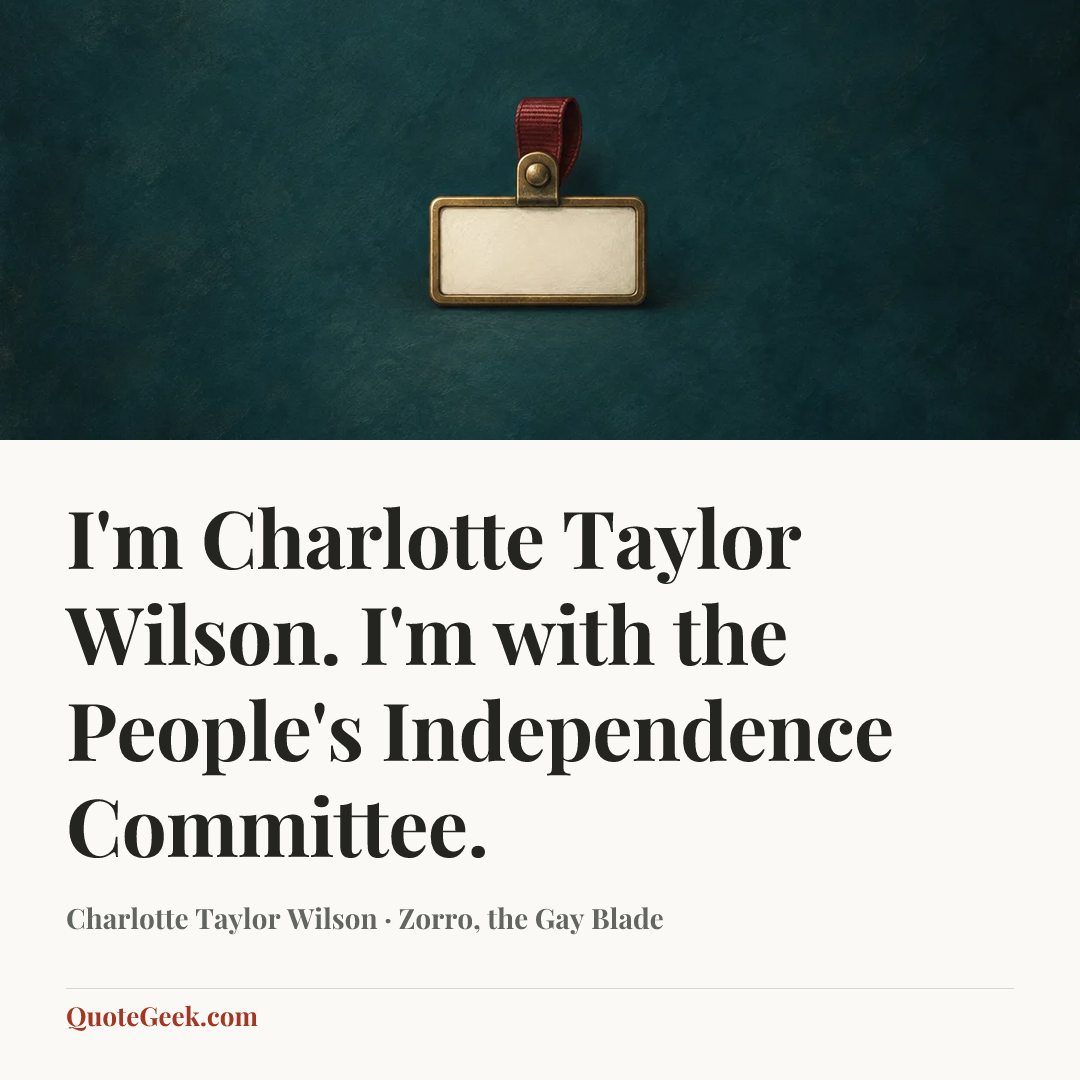 “I'm Charlotte Taylor Wilson. I'm with the People's Independence Committee.” — Charlotte Taylor Wilson · Zorro, the Gay Blade. Illustrated QuoteGeek card.