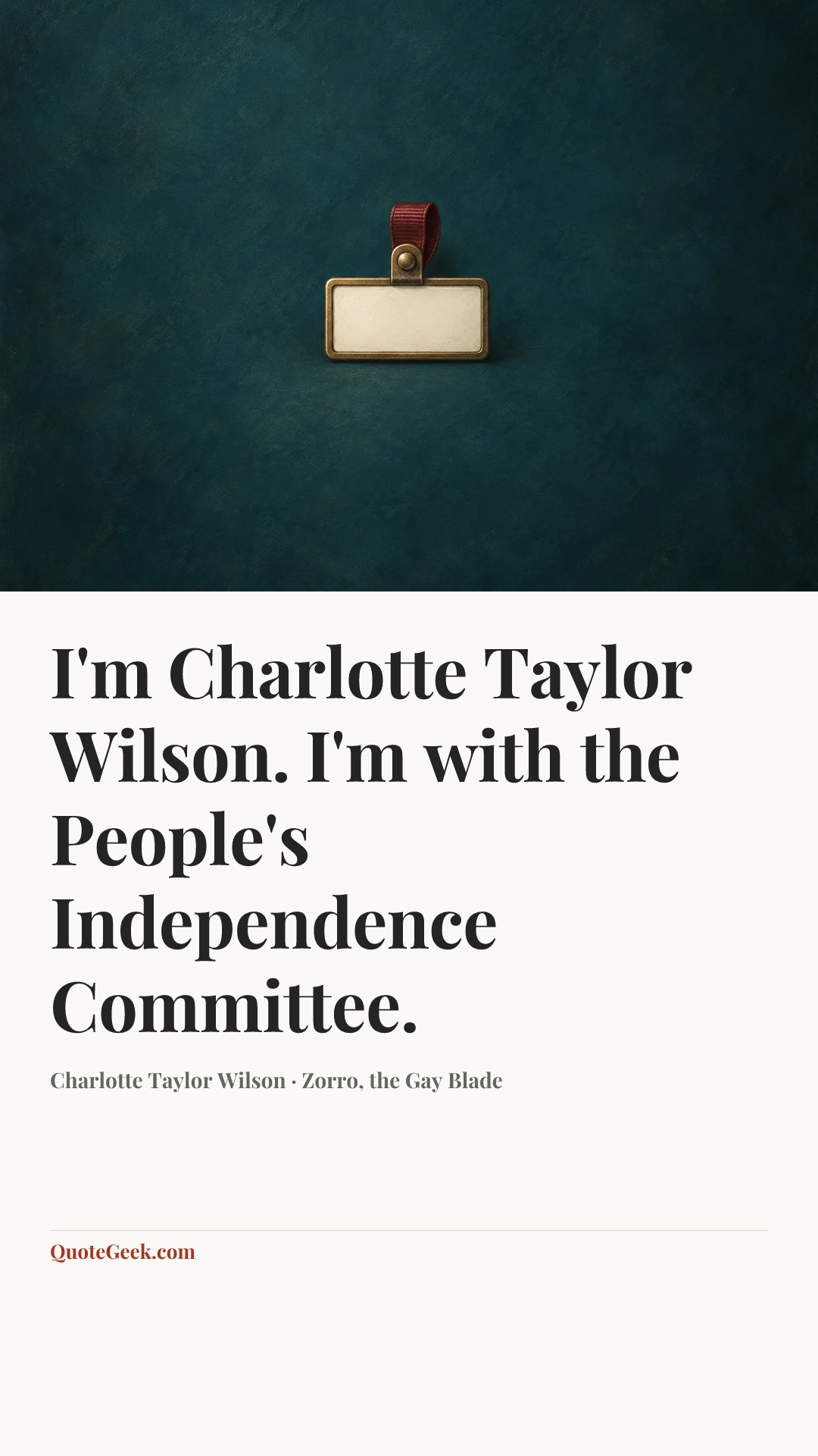 “I'm Charlotte Taylor Wilson. I'm with the People's Independence Committee.” — Charlotte Taylor Wilson · Zorro, the Gay Blade. Illustrated QuoteGeek card.