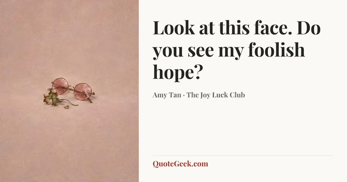 “Look at this face. Do you see my foolish hope?” — Amy Tan · The Joy Luck Club. Illustrated QuoteGeek card.