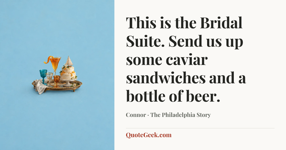 “This is the Bridal Suite. Send us up some caviar sandwiches and a bottle of beer.” — Connor · The Philadelphia Story. Illustrated QuoteGeek card.