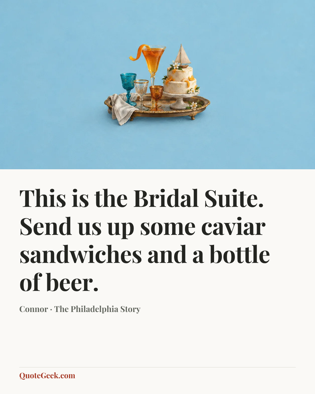 “This is the Bridal Suite. Send us up some caviar sandwiches and a bottle of beer.” — Connor · The Philadelphia Story. Illustrated QuoteGeek card.