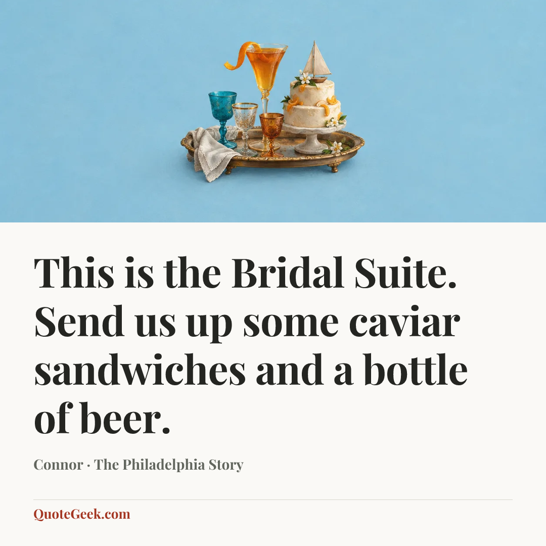 “This is the Bridal Suite. Send us up some caviar sandwiches and a bottle of beer.” — Connor · The Philadelphia Story. Illustrated QuoteGeek card.